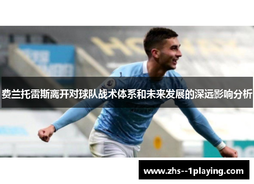 费兰托雷斯离开对球队战术体系和未来发展的深远影响分析 费兰托雷斯离开对球队战术体系和未来发展的深远影响分析