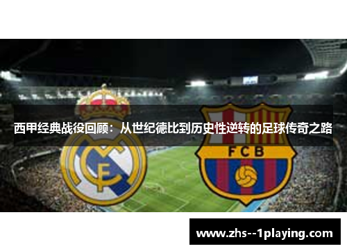 西甲经典战役回顾：从世纪德比到历史性逆转的足球传奇之路