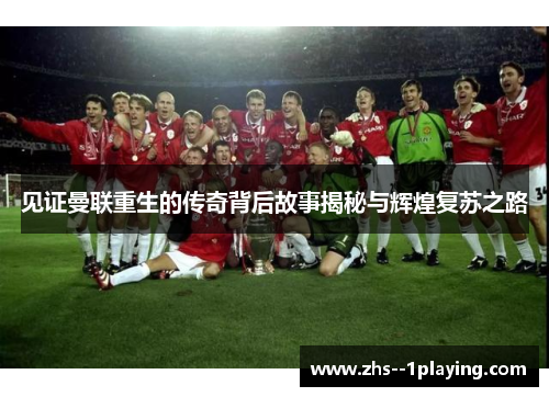 见证曼联重生的传奇背后故事揭秘与辉煌复苏之路