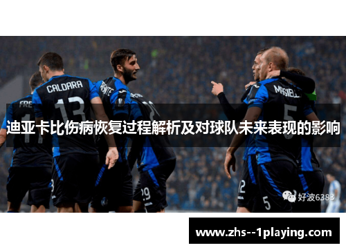 迪亚卡比伤病恢复过程解析及对球队未来表现的影响