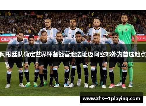 阿根廷队确定世界杯备战营地选址迈阿密郊外为首选地点